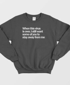 When This Virus Is Over Stay Away From Me Sweatshirt 2 When This Virus Is Over Stay Away From Me Sweatshirt 3