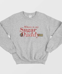 Where Is My Sugar Daddy Sweatshirt 1