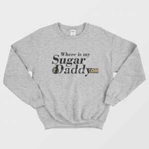 Where Is My Sugar Daddy Sweatshirt