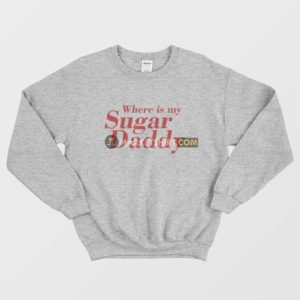 Where Is My Sugar Daddy Sweatshirt 3