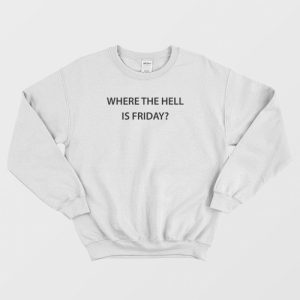 Where The Hell Is Friday Sweatshirt