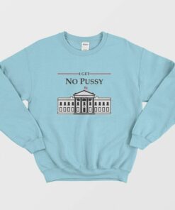 White House I Get No Pussy Sweatshirt 2