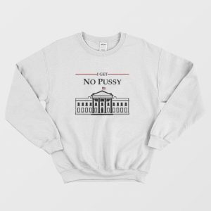 White House I Get No Pussy Sweatshirt 3