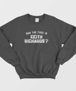 Who The Fuck Is Keith Richards Sweatshirt 2 Who The Fuck Is Keith Richards Sweatshirt 3