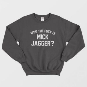 Who the Fuck is Mick Jagger Sweatshirt 2