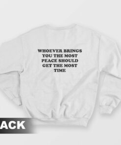 Whoever Brings You The Most Peace Should Get The Most Time Sweatshirt 2