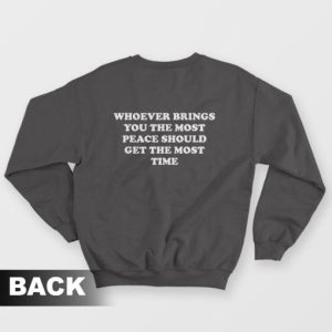 Whoever Brings You The Most Peace Should Get The Most Time Sweatshirt 3