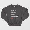Who’s Swift Anyway Ew Sweatshirt