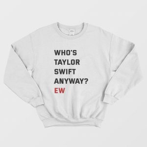 Whos Swift Anyway Ew Sweatshirt 2