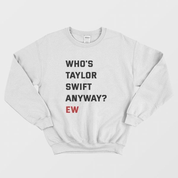 Who’s Swift Anyway Ew Sweatshirt