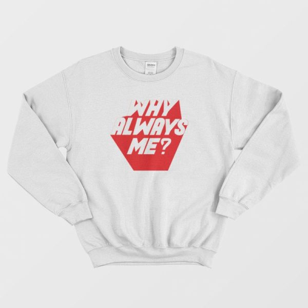 Why Always Me Kpop Sweatshirt