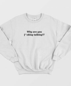 Why Are You Fucking Talking Sweatshirt 2