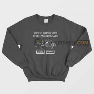 Why Do Things Keep Evolving Into Crabs Return To Monke Embrace Crab Sweatshirt