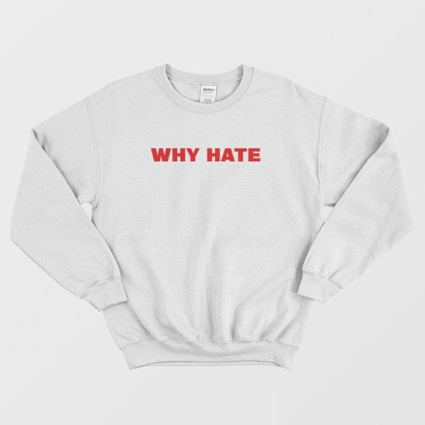 Why Hate Sweatshirt