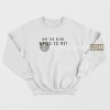 Why You Being Weird To Me Sweatshirt