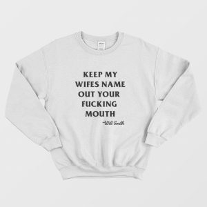 Will Smith Keep My Wifes Name Out Your Fucking Mouth Sweatshirt