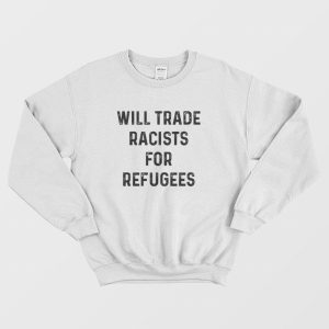 Will Trade Racists For Refugees Sweatshirt