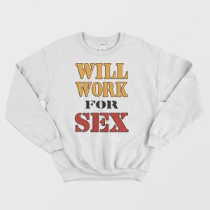 Will Work For Sex Miley Cyrus Sweatshirt