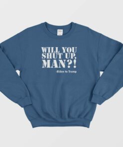 Will You Shut Up Man Joe Biden Sweatshirt 2