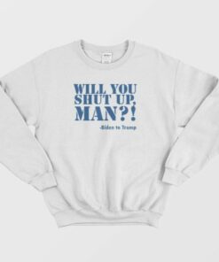 Will You Shut Up Man Joe Biden Sweatshirt 4