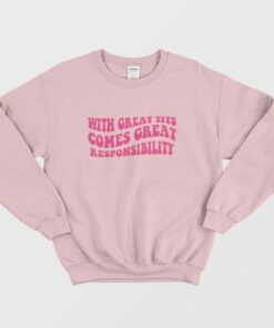 With Great Tits Comes Great Responsibility Sweatshirt 2 With Great Tits Comes Great Responsibility Sweatshirt 3