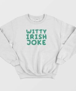 Witty Irish Joke Sweatshirt 1 Witty Irish Joke Sweatshirt 2