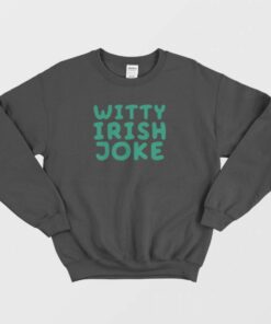 Witty Irish Joke Sweatshirt 2 Witty Irish Joke Sweatshirt 3