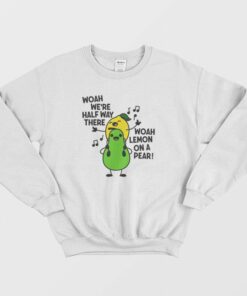 Woah Were Halfway There Woah Lemon On A Pear Sweatshirt 1