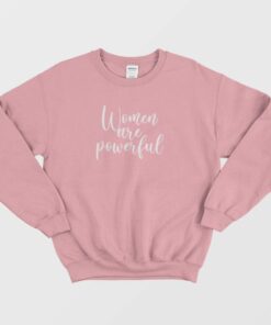 Women Are Powerful Gender Neutral Sweatshirt 1