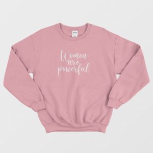 Women Are Powerful Gender Neutral Sweatshirt