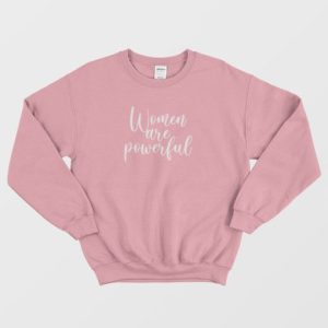 Women Are Powerful Gender Neutral Sweatshirt 4