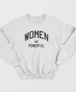 Women Are Powerful Sweatshirt 1 Women Are Powerful Sweatshirt 2