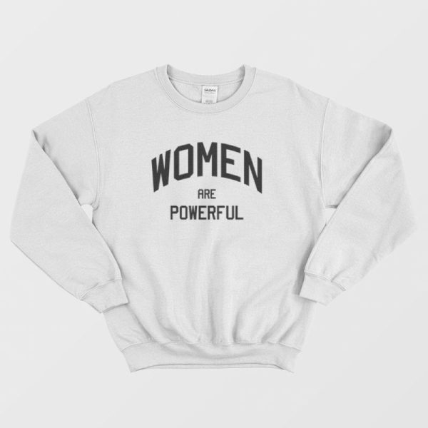 Women Are Powerful  Sweatshirt