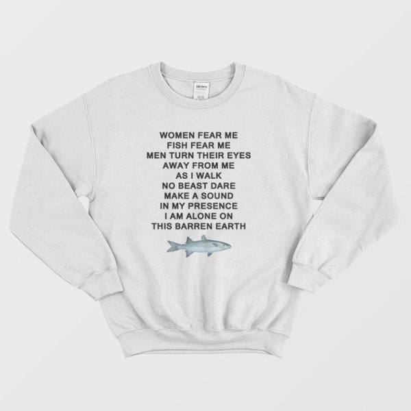 Women Fear Me Fish Fear Me Men Turn Their Eyes Away From Me Sweatshirt