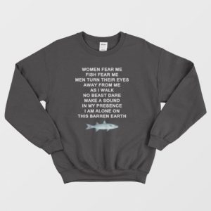 Women Fear Me Fish Fear Me Men Turn Their Eyes Away From Me Sweatshirt 3