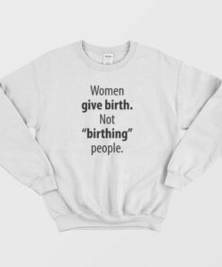 Women Give Birth Not Birthing People Sweatshirt 2