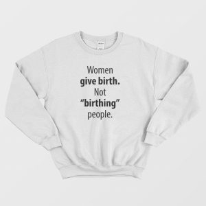 Women Give Birth Not Birthing People Sweatshirt 2