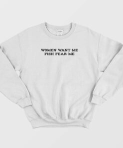 Women Want Me Fish Fear Me Classic Sweatshirt 2 Women Want Me Fish Fear Me Classic Sweatshirt 3