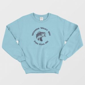 Women Want Me Fish Fear Me Sweatshirt