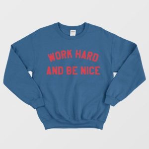 Work Hard And Be Nice Sweatshirt