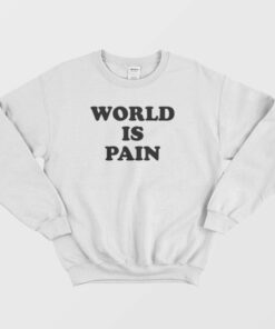World Is Pain Sweatshirt 2