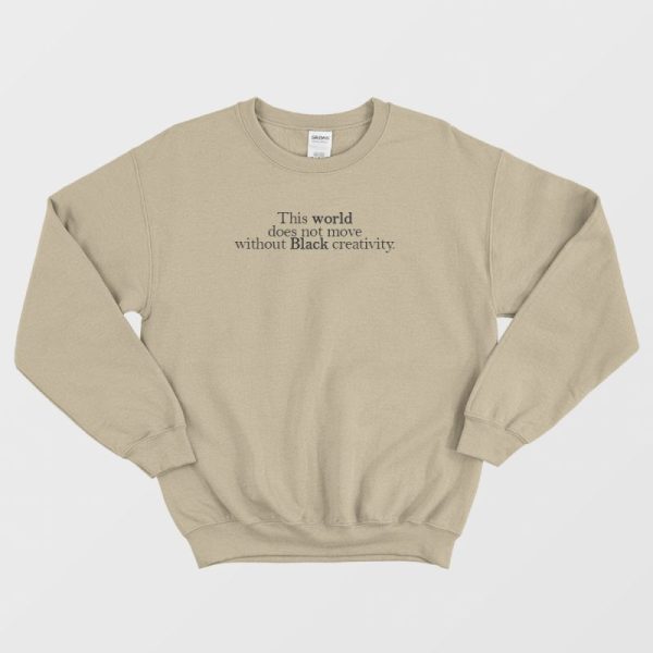 World Not Move Without Black Creativity Sweatshirt