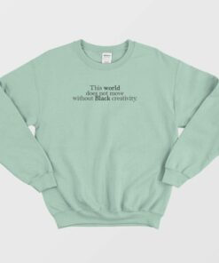 World Not Move Without Black Creativity Sweatshirt 2 World Not Move Without Black Creativity Sweatshirt 3