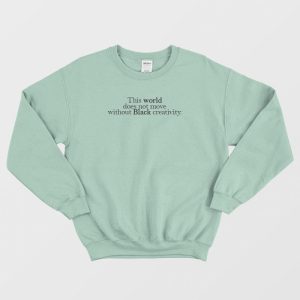 World Not Move Without Black Creativity Sweatshirt 3