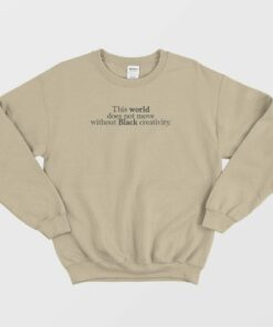 World Not Move Without Black Creativity Sweatshirt 3 World Not Move Without Black Creativity Sweatshirt 4