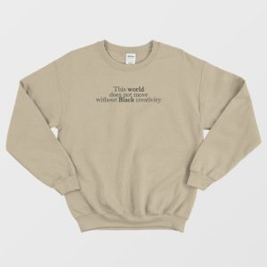 World Not Move Without Black Creativity Sweatshirt 4