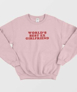 Worlds Best Ex Girlfriend Sweatshirt 1