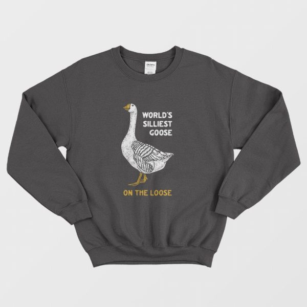 World’s Silliest Goose On The Loose Sweatshirt