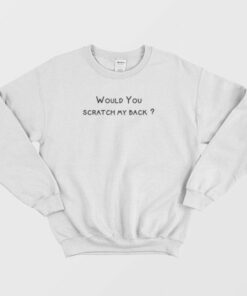 Would You Scratch My Back Sweatshirt 3