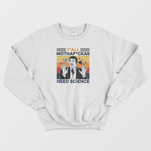 Y’all Mothaf Ckas Need Science Sweatshirt